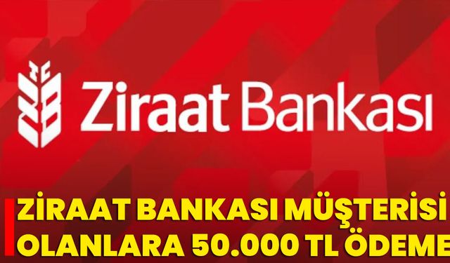 Ziraat Bankası Müşterisi Olanlara 50.000 TL Ödeme