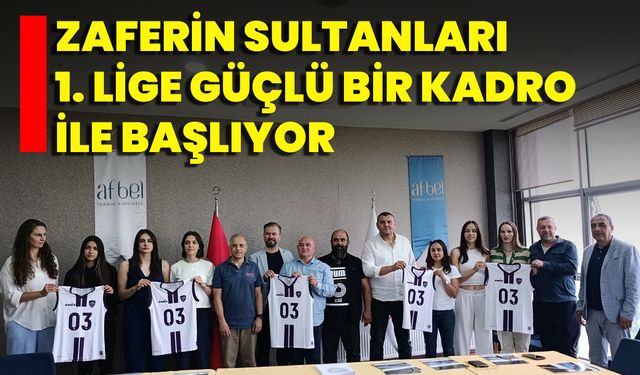 Zaferin Sultanları 1. Lige Güçlü Bir Kadro İle Başlıyor