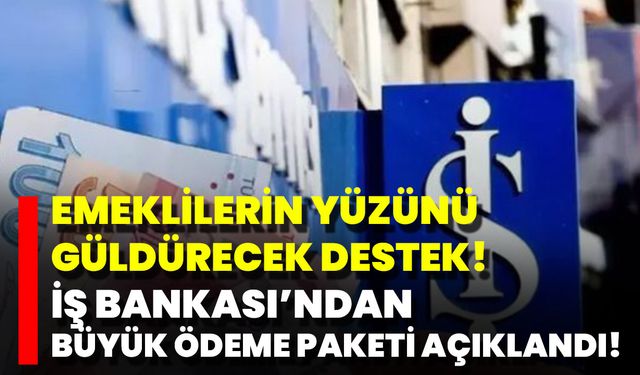 Emeklilerin Yüzünü Güldürecek Destek! İş Bankası’ndan Büyük Ödeme Paketi Açıklandı!