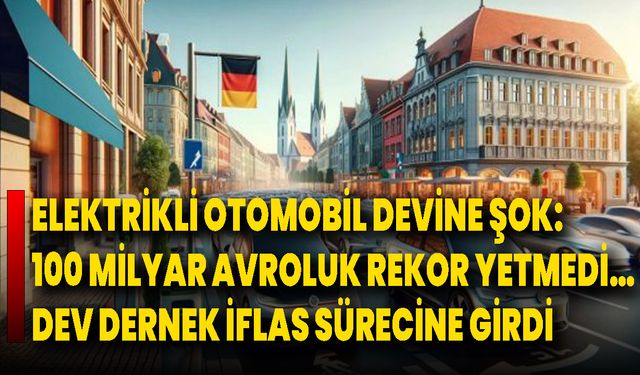 Elektrikli Otomobil Devine Şok: 100 Milyar Avroluk Rekor Yetmedi… Dev Dernek İflas Sürecine Girdi