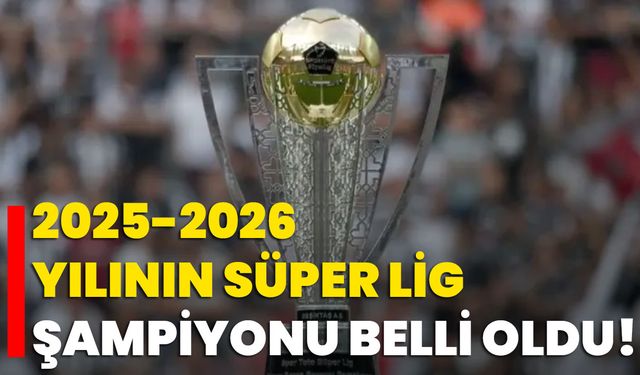 2025-2026 Yılının Süper Lig Şampiyonu Belli Oldu!
