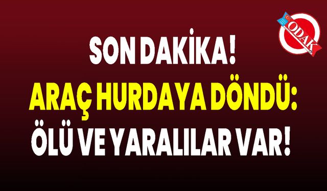 Son Dakika! Araç Hurdaya Döndü: Ölü Ve Yaralılar Var!