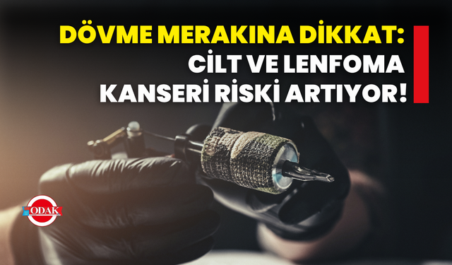 Dövme Merakına Dikkat: Cilt ve Lenfoma Kanseri Riski Artıyor!