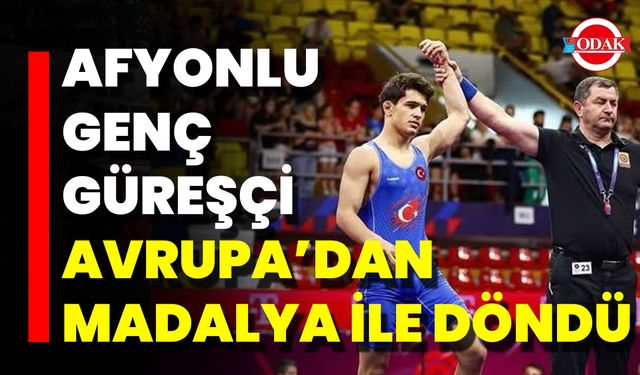Afyonlu Genç Güreşçi Avrupa’dan Madalya İle Döndü