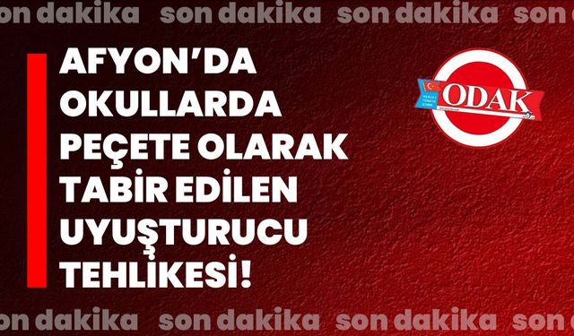 Afyon’da okullarda peçete olarak tabir edilen uyuşturucu tehlikesi!