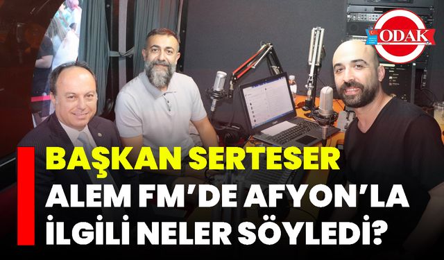 Başkan Serteser Alem Fm’de Afyon’la İlgili Neler Söyledi?