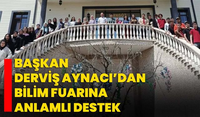 Başkan Derviş Aynacı’dan Bilim Fuarına Anlamlı Destek