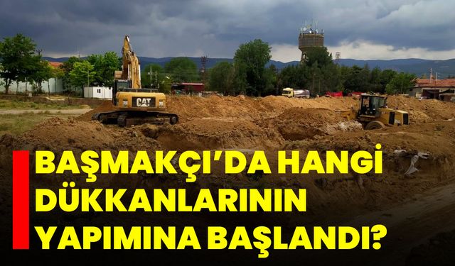 Başmakçı’da Hangi Dükkanlarının Yapımına Başlandı?