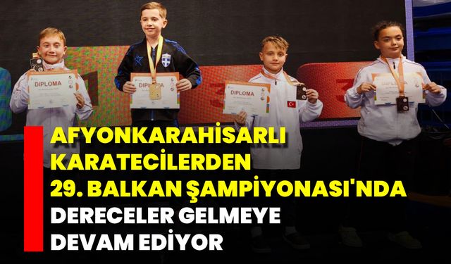 Afyonkarahisarlı Karatecilerden, 29. Balkan Şampiyonası'nda Dereceler Gelmeye Devam Ediyor
