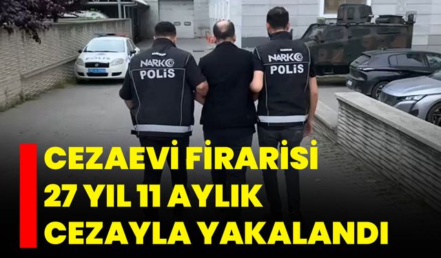 Cezaevi Firarisi 27 Yıl 11 Aylık Cezayla Yakalandı