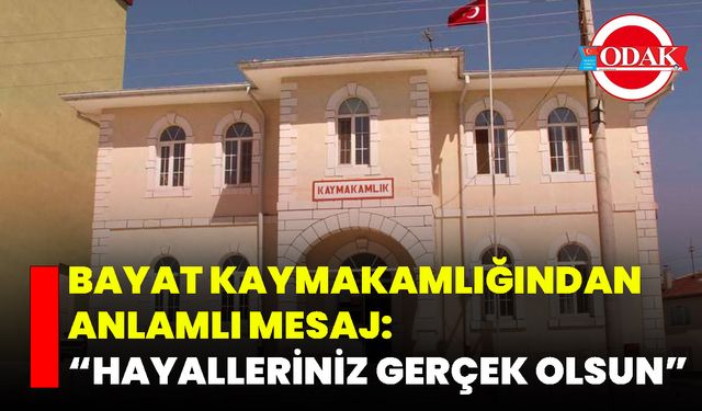 Bayat Kaymakamlığından Anlamlı Mesaj: “Hayalleriniz Gerçek Olsun”