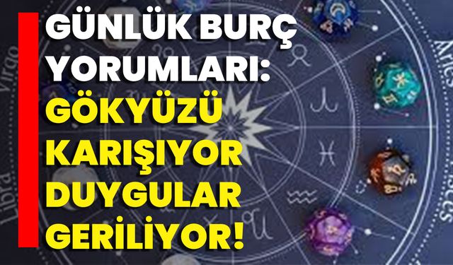 Günlük Burç Yorumları: Gökyüzü Karışıyor, Duygular Geriliyor!