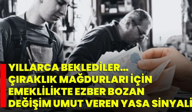 Yıllarca Beklediler… Çıraklık Mağdurları İçin Emeklilikte Ezber Bozan Değişim Umut Veren Yasa Sinyali
