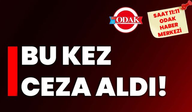 Bu kez ceza aldı!