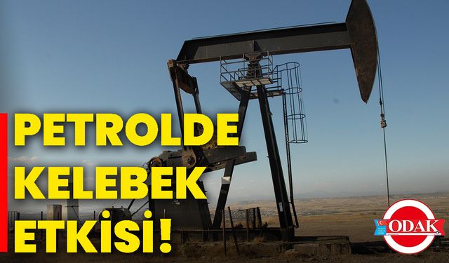 Petrolde kelebek etkisi!