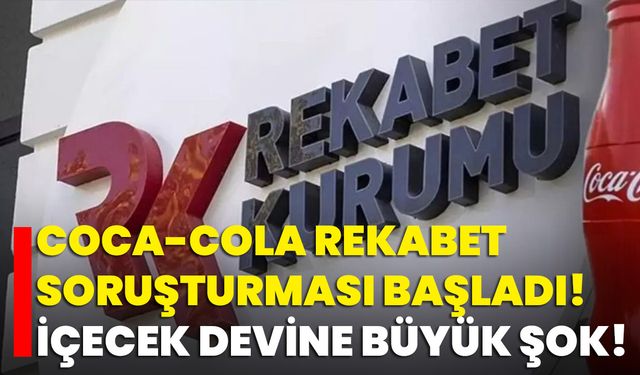 Coca-Cola Rekabet Soruşturması Başladı! İçecek Devine Büyük Şok!
