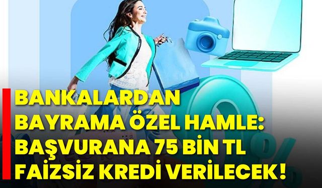 Bankalardan Bayrama Özel Hamle: Başvurana 75 Bin TL Faizsiz Kredi Verilecek!
