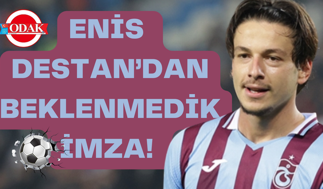 Enis Destan’dan Beklenmedik İmza!