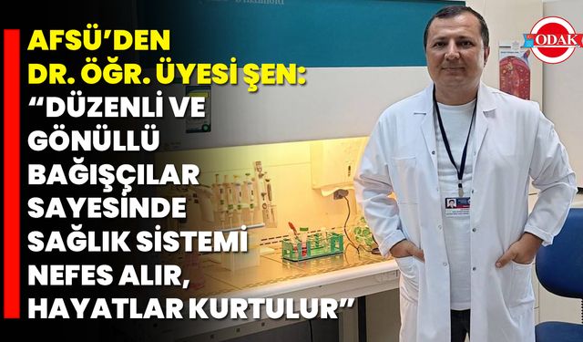 AFSÜ’den Dr. Öğr. Üyesi Şen: “Düzenli ve Gönüllü Bağışçılar Sayesinde Sağlık Sistemi Nefes Alır, Hayatlar Kurtulur”
