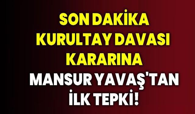 Mansur Yavaş’tan Kurultay Davasına Tepki!