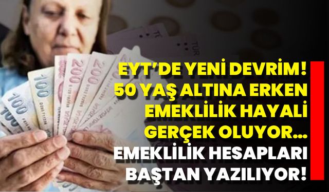 EYT’de Yeni Devrim! 50 Yaş Altına Erken Emeklilik Hayali Gerçek Oluyor… Emeklilik Hesapları Baştan Yazılıyor!