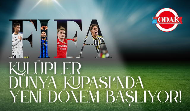 FIFA Kulüpler Dünya Kupası’nda Yeni Dönem Başlıyor!