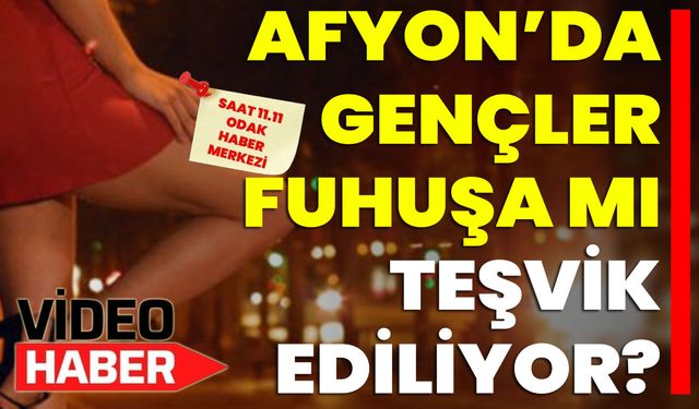 Afyon’da Gençler Fuhuşa mı Teşvik Ediliyor?