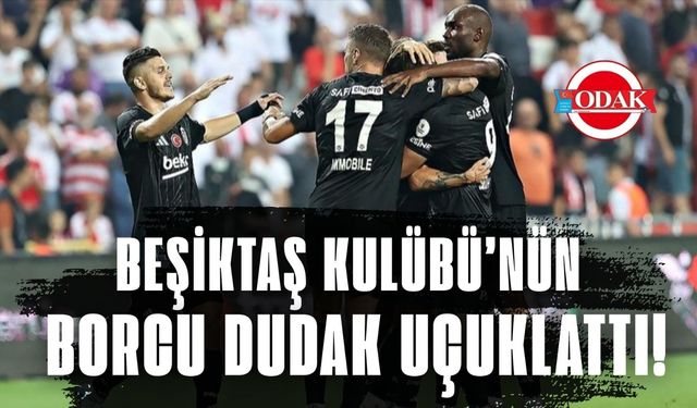 Beşiktaş Kulübü’nün Borcu Dudak Uçuklattı!