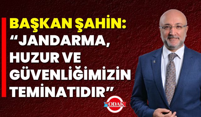 Başkan Şahin: “Jandarma, Huzur ve Güvenliğimizin Teminatıdır”