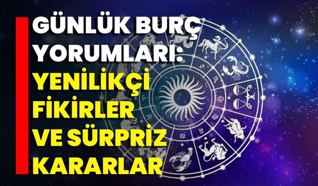 Günlük Burç Yorumları: Yenilikçi Fikirler Ve Sürpriz Kararlar