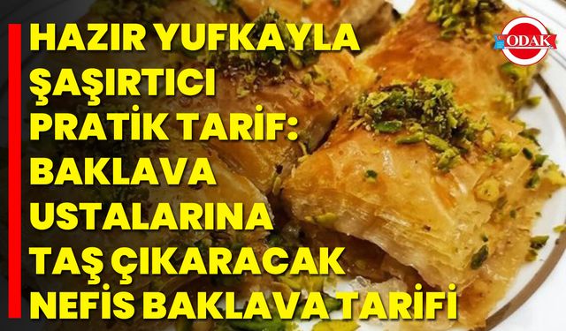 Hazır yufkayla şaşırtıcı pratik tarif: Baklava ustalarına taş çıkaracak nefis baklava tarifi