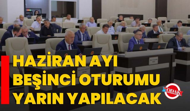 Haziran ayı beşinci oturumu yarın yapılacak