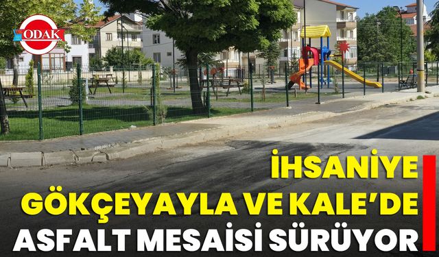 İhsaniye, Gökçeyayla ve Kale’de Asfalt Mesaisi Sürüyor