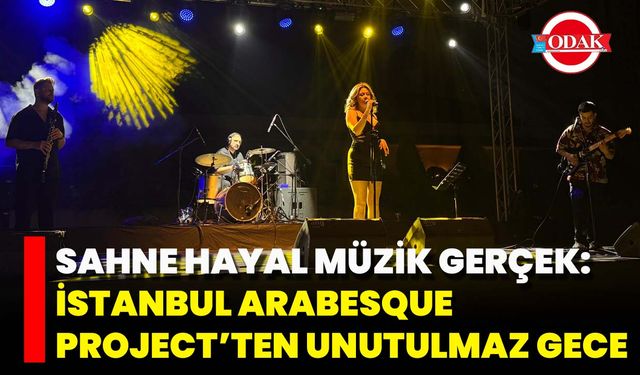 Sahne Hayal, Müzik Gerçek: İstanbul Arabesque Project’ten Unutulmaz Gece