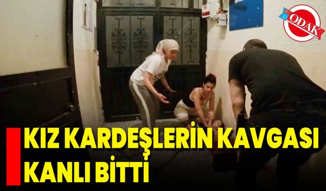 Kız Kardeşlerin Kavgası Kanlı Bitti