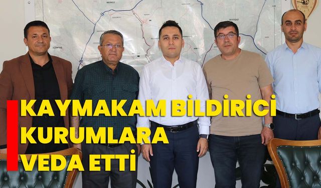 Kaymakam Bildirici kurumlara veda etti