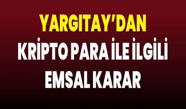 Yargıtay’dan kripto para ile ilgili emsal karar