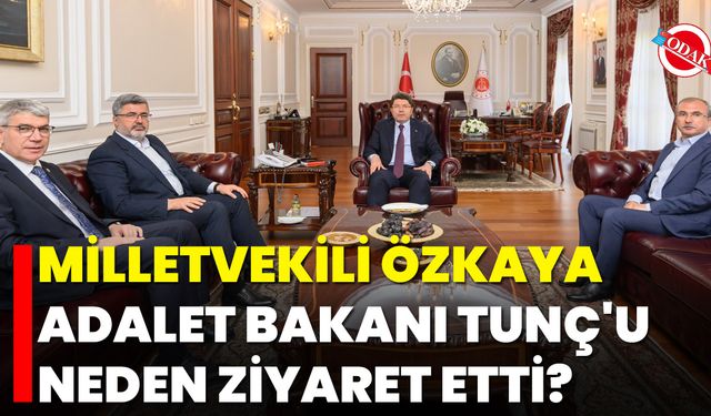 Milletvekili Özkaya, Adalet Bakanı Tunç'u Neden Ziyaret Etti?