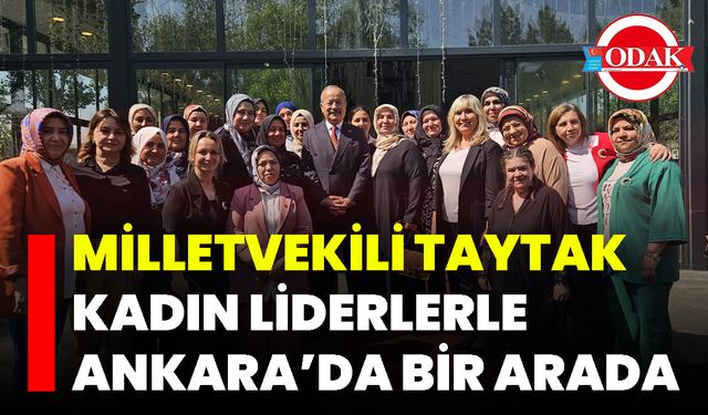 Milletvekili Taytak Kadın Liderlerle Ankara’da Bir Arada