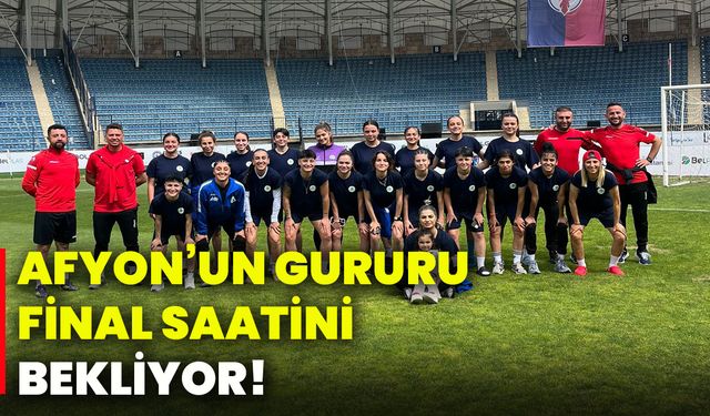 Afyonkarahisar’ın gururu, final saatini bekliyor!