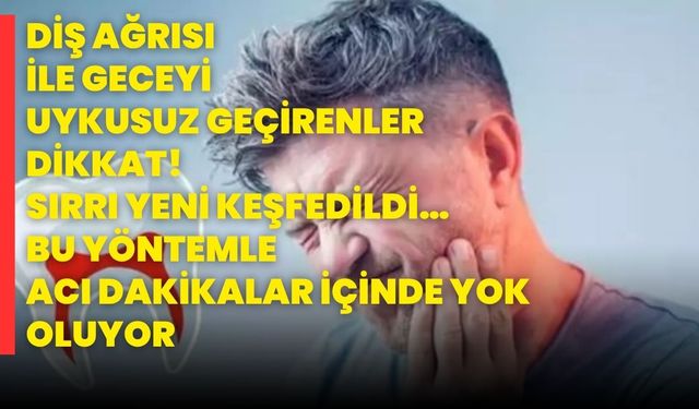 Diş Ağrısı İle Geceyi Uykusuz Geçirenler Dikkat! Sırrı Yeni Keşfedildi… Bu Yöntemle Acı Dakikalar İçinde Yok Oluyor