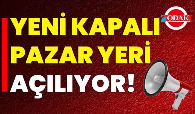 Yeni Kapalı Pazar Yeri Açılıyor!