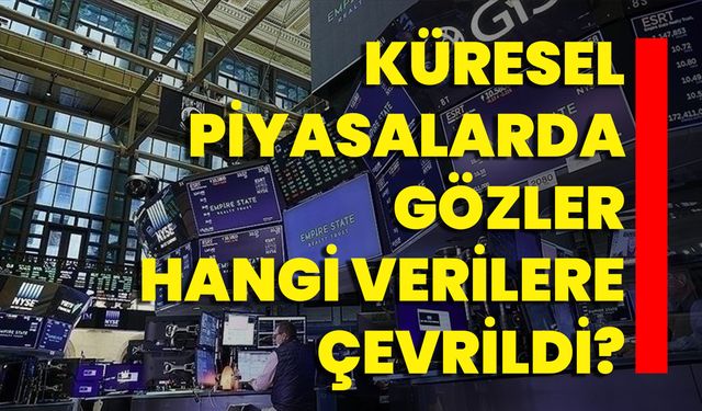 Küresel Piyasalarda Gözler Hangi Verilere Çevrildi?