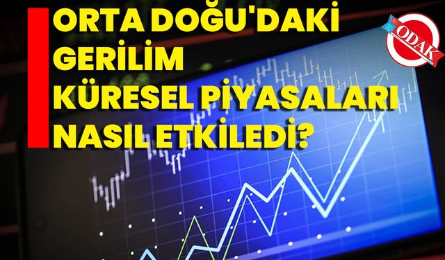 Orta Doğu'daki Gerilim Küresel Piyasaları Nasıl Etkiledi?