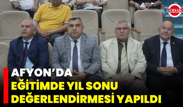 Afyon’da Eğitimde Yıl Sonu Değerlendirmesi Yapıldı