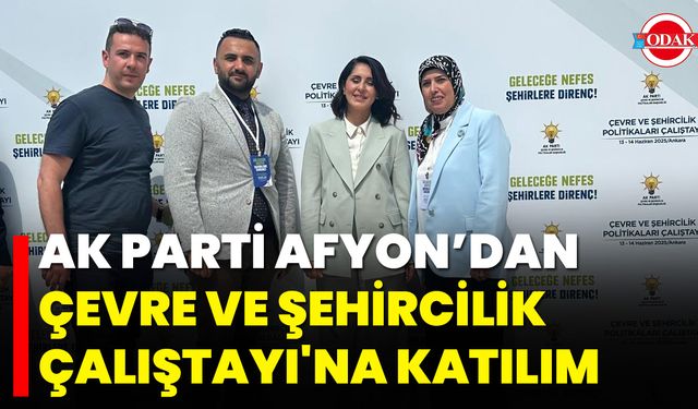 AK Parti Afyon’dan Çevre ve Şehircilik Çalıştayı'na Katılım
