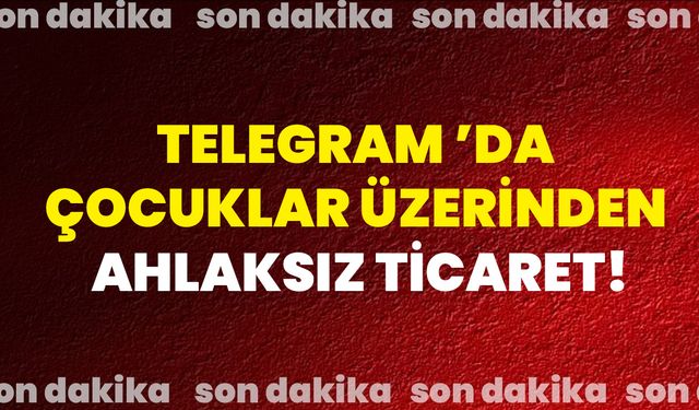 Telegram ’Da Çocuklar Üzerinden Ahlaksız Ticaret!