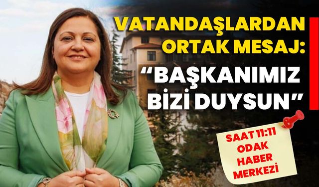 Vatandaşlardan ortak mesaj: “Başkanımız bizi duysun”