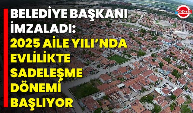 Belediye Başkanı İmzaladı: 2025 Aile Yılı’nda Evlilikte Sadeleşme Dönemi Başlıyor