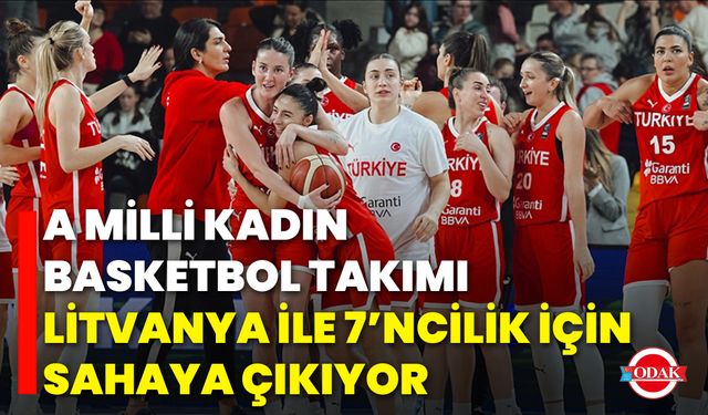 A Milli Kadın Basketbol Takımı, Litvanya ile 7’ncilik İçin Sahaya Çıkıyor